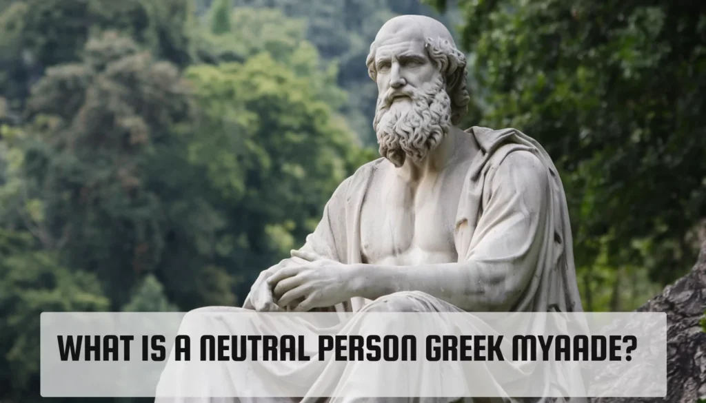 What Is a Neutral Person Greek Myaade? What Is a Neutral Person Greek Myaade