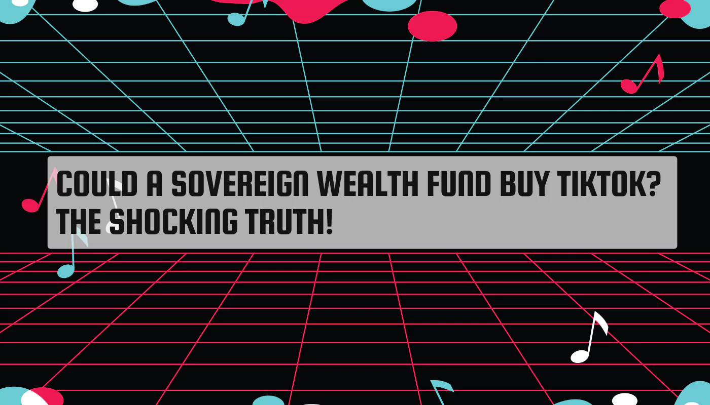Could a Sovereign Wealth Fund Buy TikTok