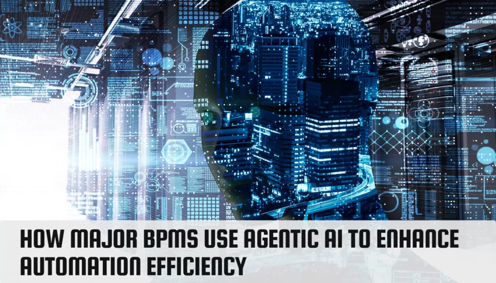 How Major BPMs Use Agentic AI to Enhance Automation Efficiency How Major BPMs Use Agentic AI to Enhance Automation Efficiency
