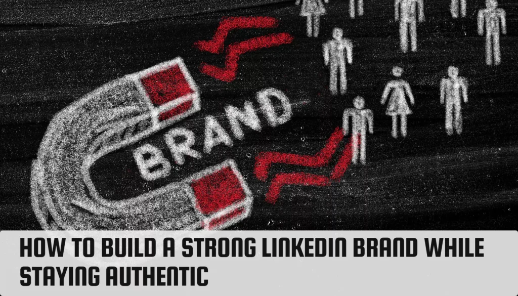 How to Build a Strong LinkedIn Brand While Staying Authentic How to Build a Strong LinkedIn Brand While Staying Authentic