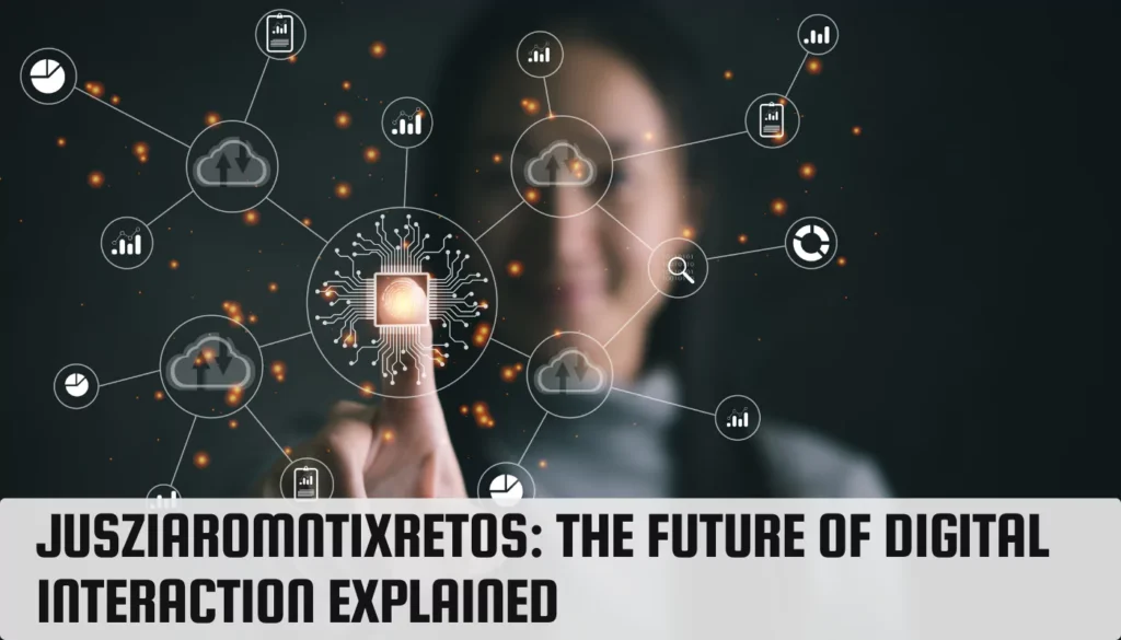 Jusziaromntixretos: The Future of Digital Interaction Explained Jusziaromntixretos