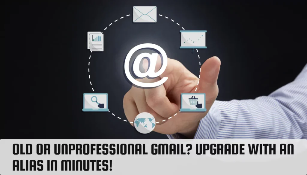 Old or Unprofessional Gmail? Upgrade with an Alias in Minutes! Old or Unprofessional Gmail
