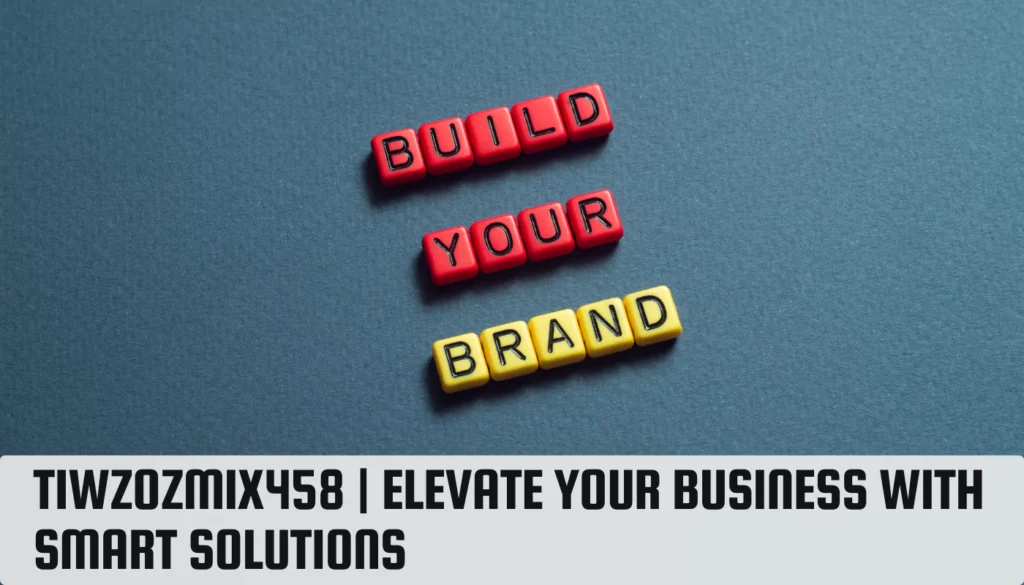 Tiwzozmix458 | Elevate Your Business with Smart Solutions Tiwzozmix458