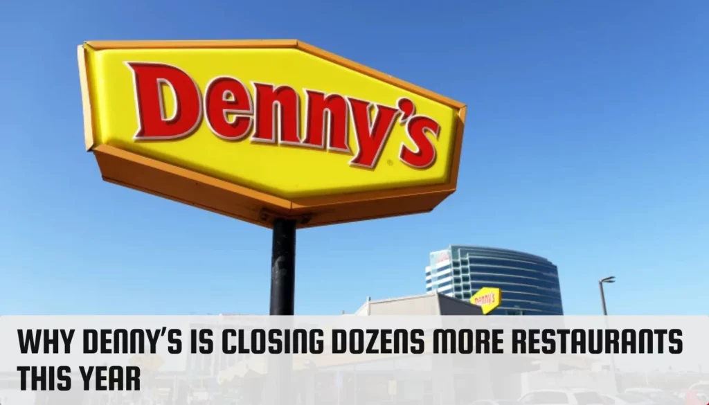 Why Denny’s is Closing Dozens more Restaurants this year Why Denny’s is Closing Dozens more Restaurants this year