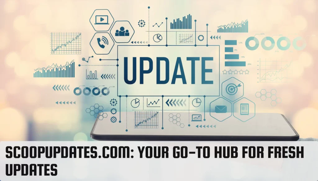 ScoopUpdates.com: Your Go-To Hub for Fresh Updates ScoopUpdates