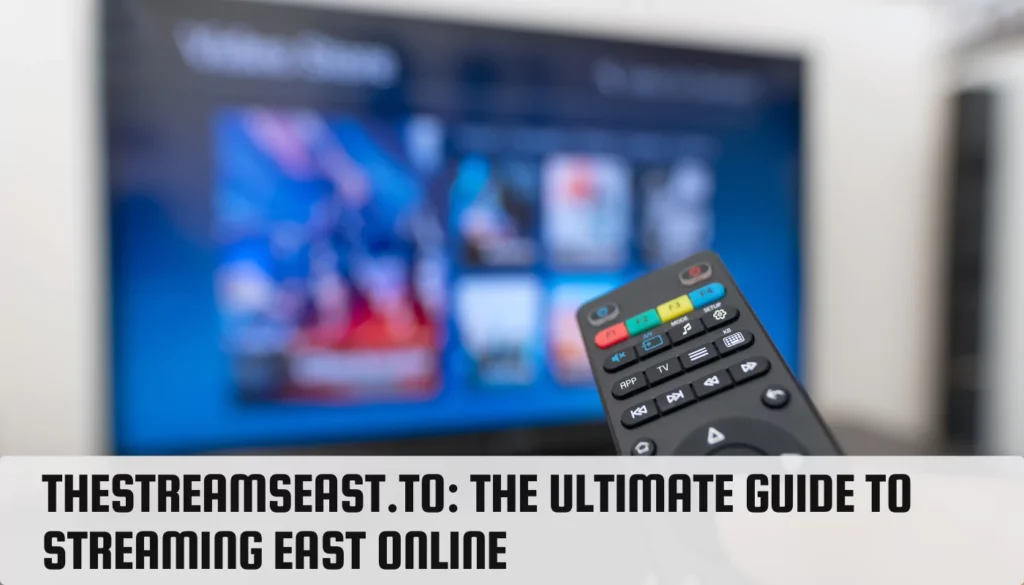 thestreamseast.to: The Ultimate Guide to Streaming East Online thestreamseast.to
