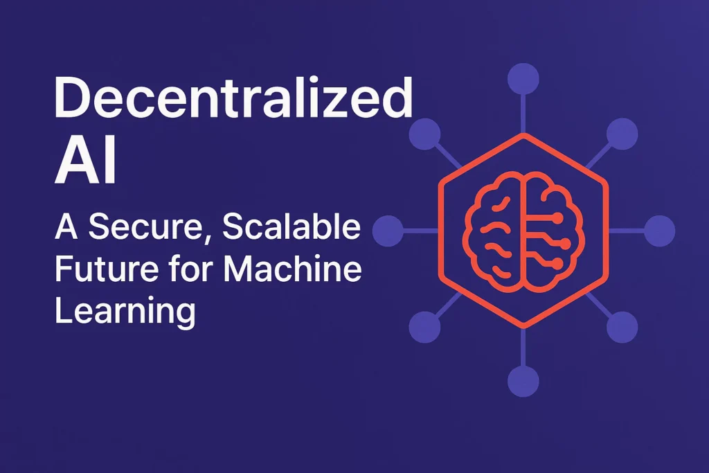 Decentralized AI: A Secure, Scalable Future for Machine Learning Decentralized AI
