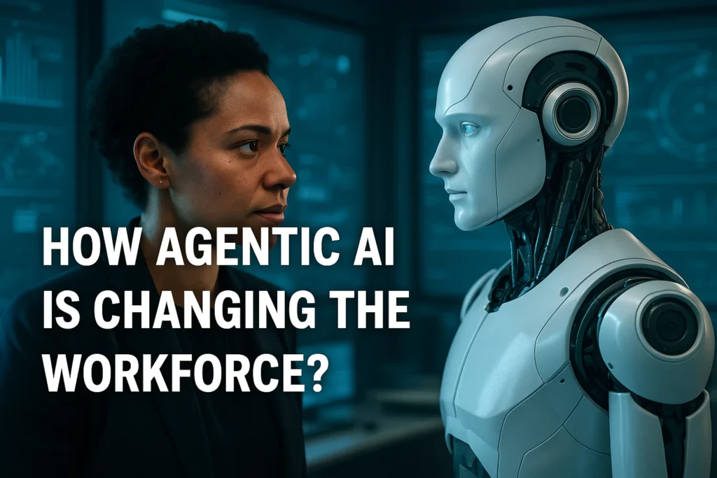 How Agentic AI Is Changing the Workforce? How Agentic AI Is Changing the Workforce