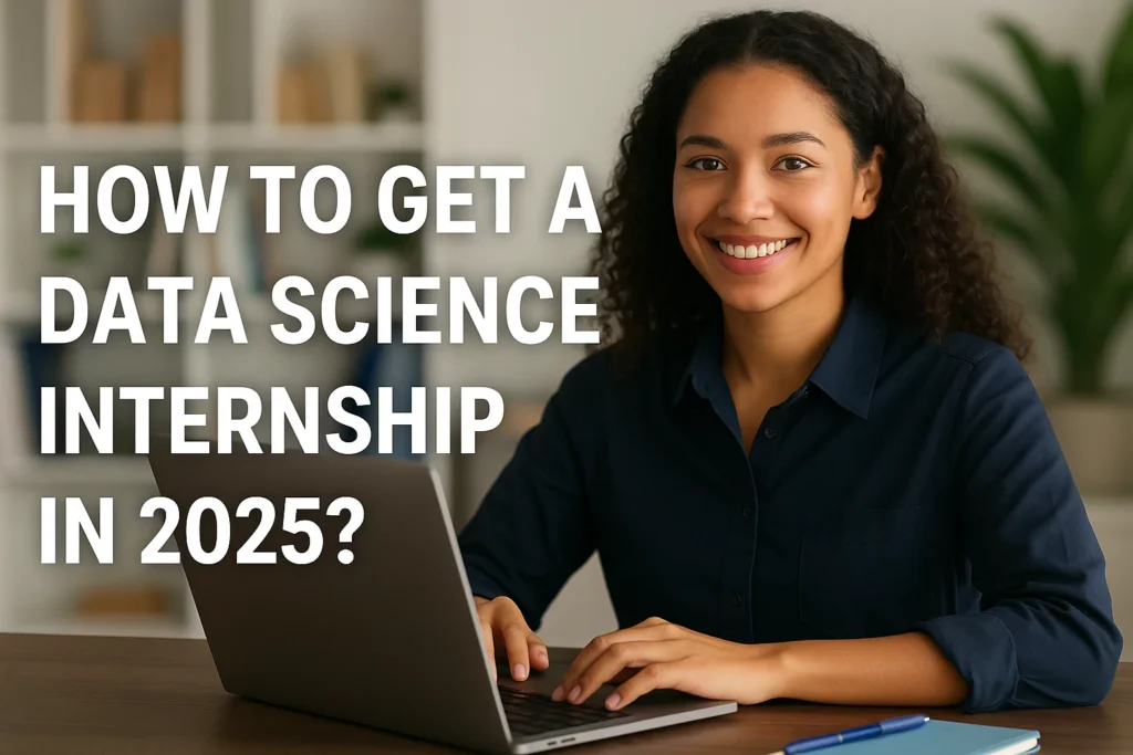How to Get a Data Science Internship in 2025? How to Get a Data Science Internship in 2025