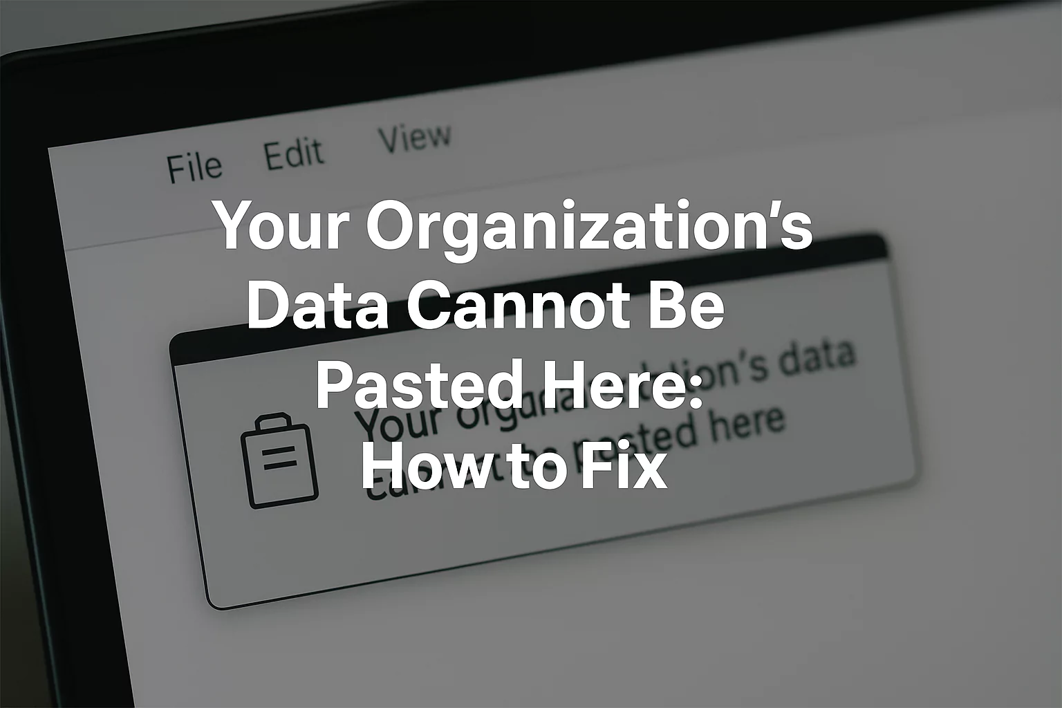 Your Organization’s Data Cannot Be Pasted Here