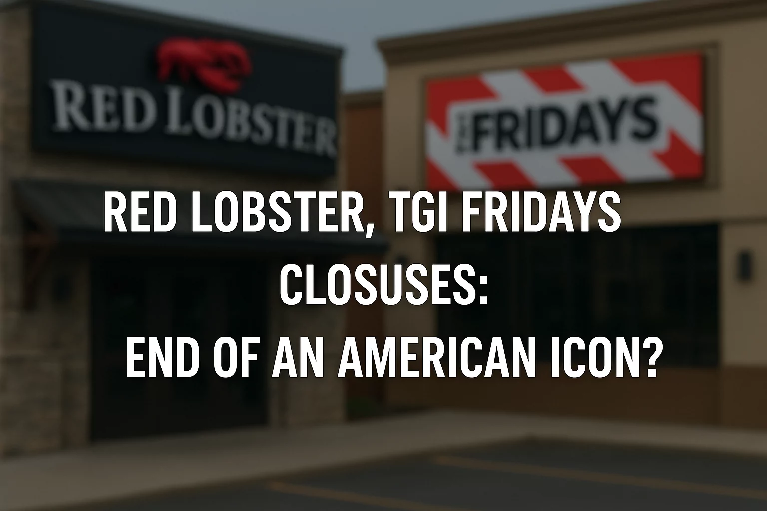 Red Lobster TGI Fridays Closing