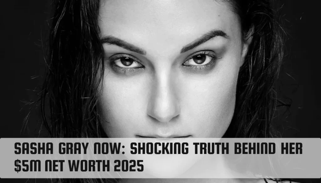 Sasha Gray Now: Shocking Truth Behind Her $5M Net Worth 2025 Sasha Gray