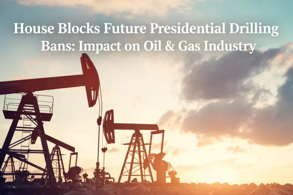 House Blocks Future Presidential Drilling Bans