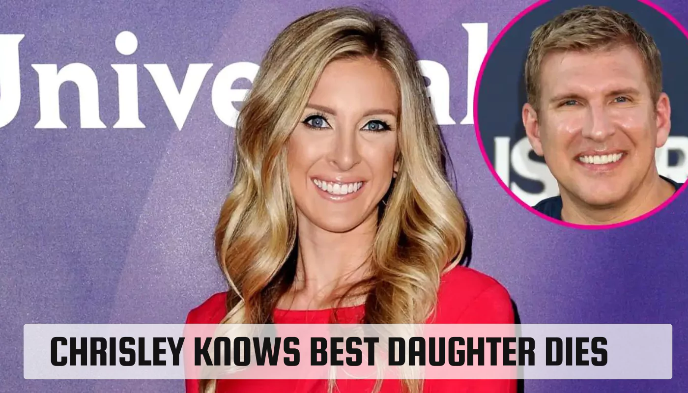 Chrisley Knows Best Daughter Dies